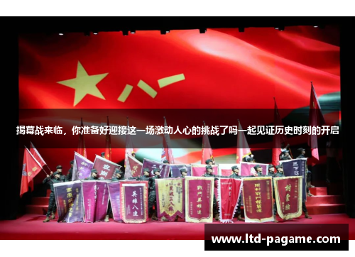 揭幕战来临,你准备好迎接这一场激动人心的挑战了吗一起见证历史时刻的开启 揭幕战来临,你准备好迎接这一场激动人心的挑战了吗一起见证历史时刻的开启