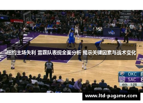 纽约主场失利 雷霆队表现全面分析 揭示关键因素与战术变化 纽约主场失利 雷霆队表现全面分析 揭示关键因素与战术变化