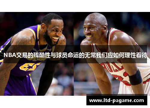 NBA交易的残酷性与球员命运的无常我们应如何理性看待 NBA交易的残酷性与球员命运的无常我们应如何理性看待