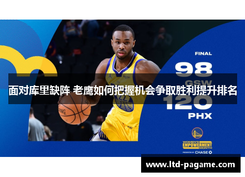 面对库里缺阵 老鹰如何把握机会争取胜利提升排名 面对库里缺阵 老鹰如何把握机会争取胜利提升排名