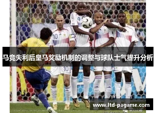 马竞失利后皇马奖励机制的调整与球队士气提升分析