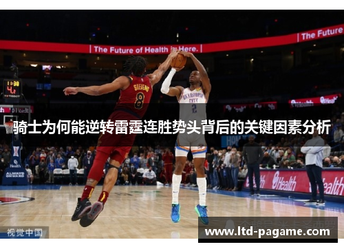 骑士为何能逆转雷霆连胜势头背后的关键因素分析 骑士为何能逆转雷霆连胜势头背后的关键因素分析